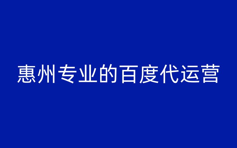 惠州专业的百度代运营