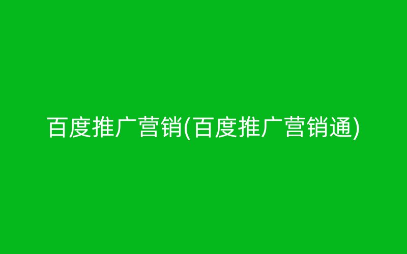 百度推广营销(百度推广营销通)