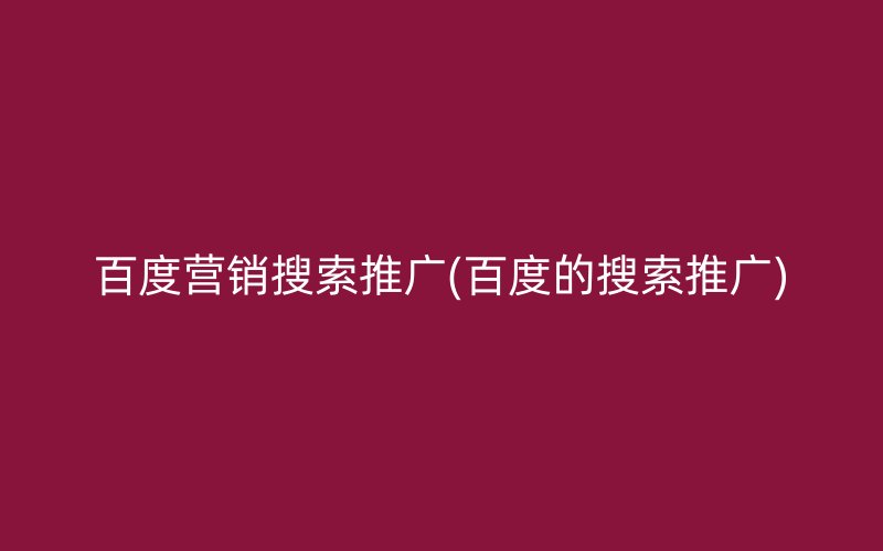 百度营销搜索推广(百度的搜索推广)