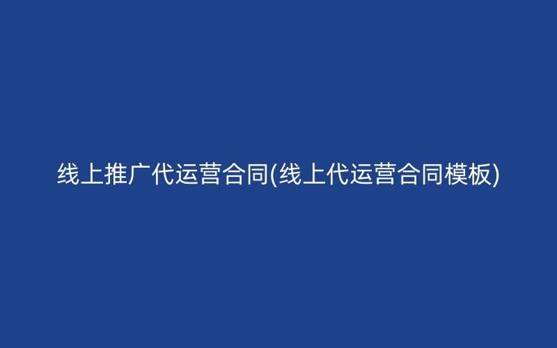 线上推广代运营合同(线上代运营合同模板)