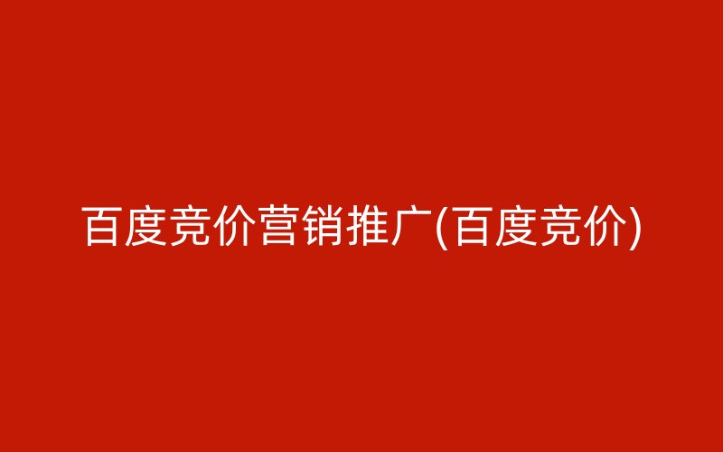 百度竞价营销推广(百度竞价)