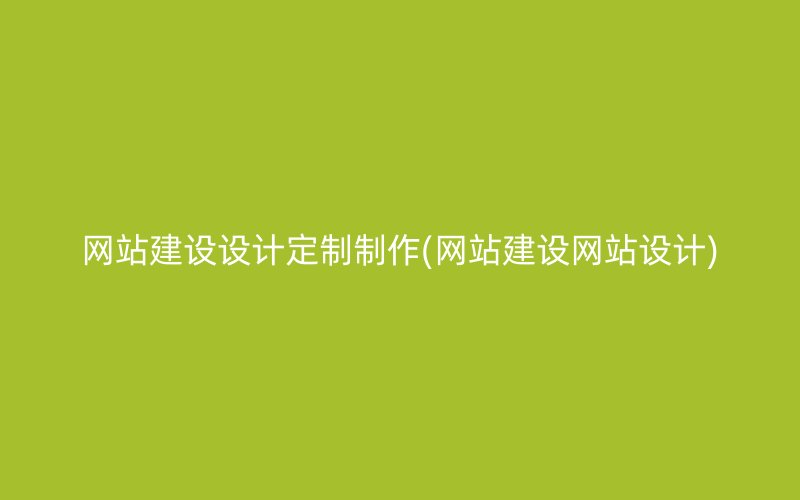 网站建设设计定制制作(网站建设网站设计)