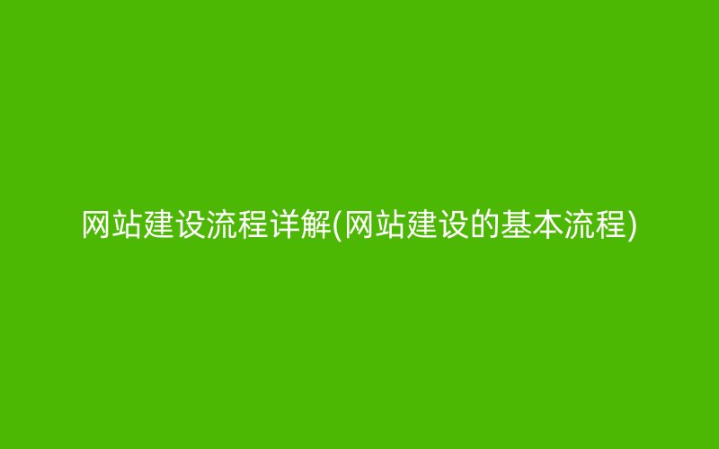 网站建设流程详解(网站建设的基本流程)