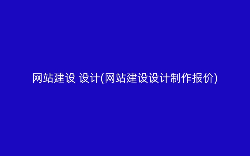 网站建设 设计(网站建设设计制作报价)