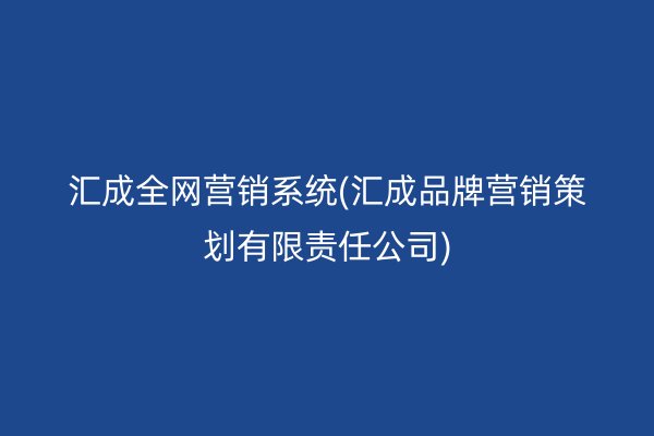 汇成全网营销系统(汇成品牌营销策划有限责任公司)