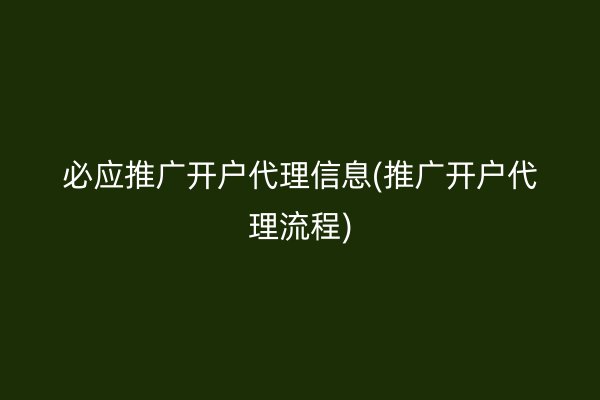 必应推广开户代理信息(推广开户代理流程)