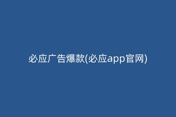 必应广告爆款(必应app官网)