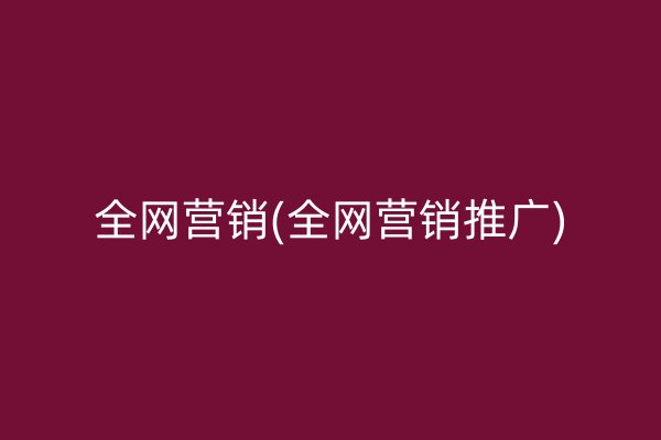 全网营销(全网营销推广)