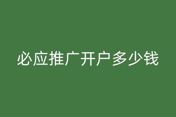 必应推广开户多少钱