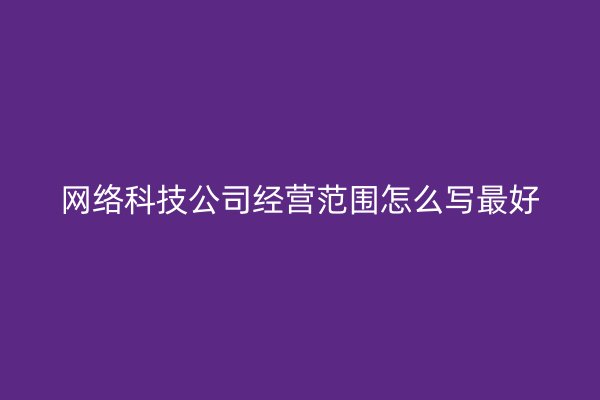 网络科技公司经营范围怎么写最好