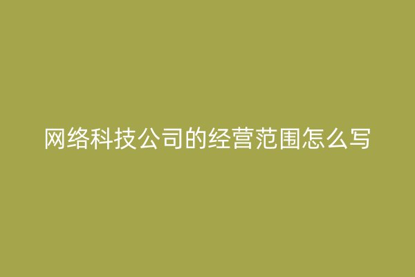 网络科技公司的经营范围怎么写