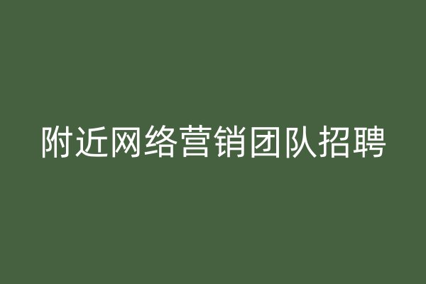 附近网络营销团队招聘