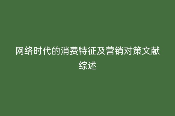 网络时代的消费特征及营销对策文献综述