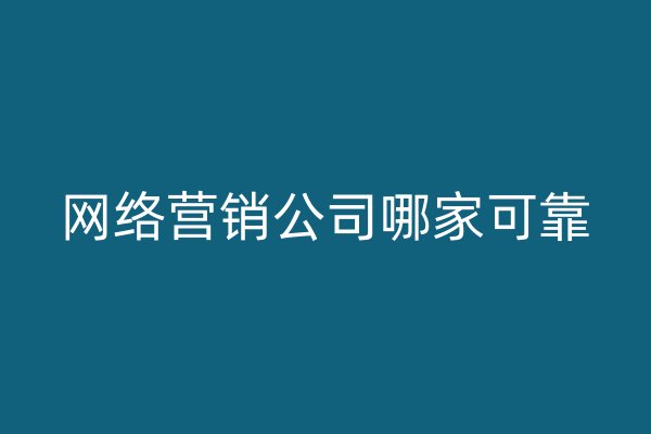 网络营销公司哪家可靠