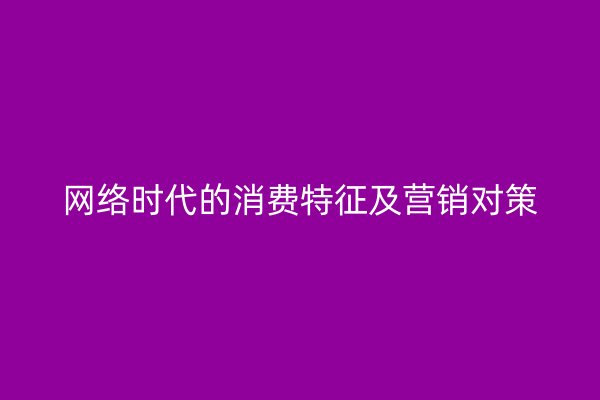 网络时代的消费特征及营销对策