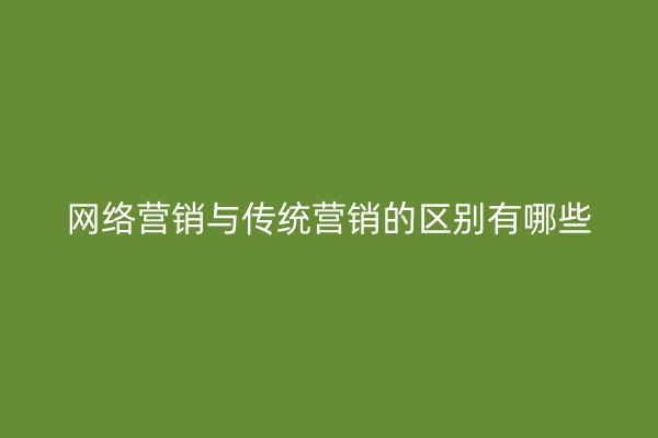 网络营销与传统营销的区别有哪些