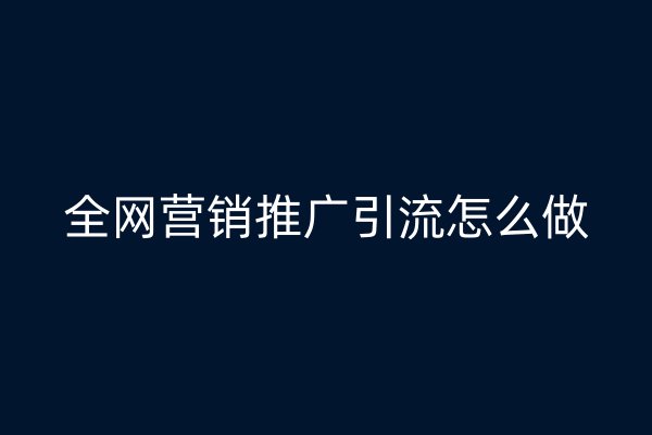 全网营销推广引流怎么做