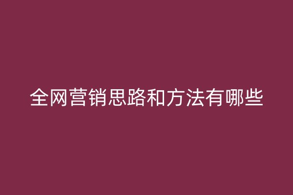 全网营销思路和方法有哪些