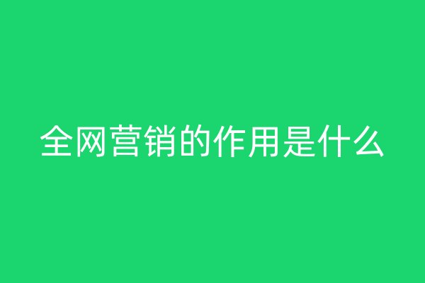 全网营销的作用是什么