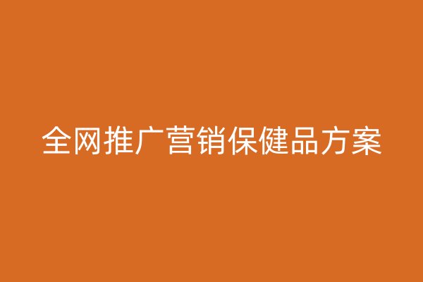 全网推广营销保健品方案