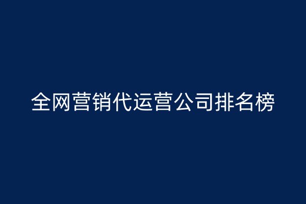 全网营销代运营公司排名榜