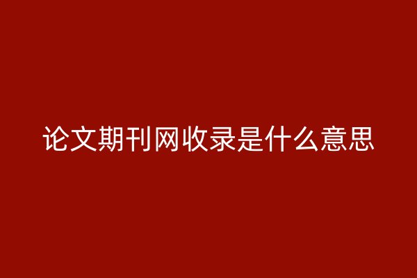 论文期刊网收录是什么意思