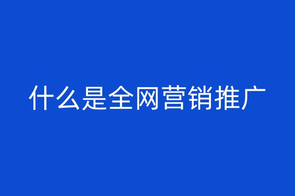 什么是全网营销推广