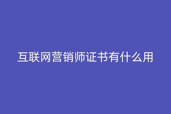 互联网营销师证书有什么用