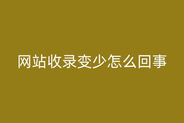 网站收录变少怎么回事