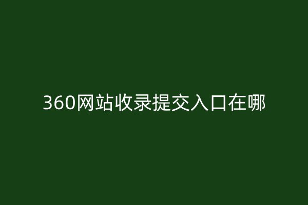 360网站收录提交入口在哪