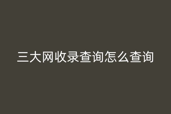 三大网收录查询怎么查询