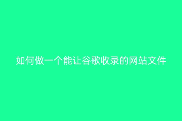 如何做一个能让谷歌收录的网站文件