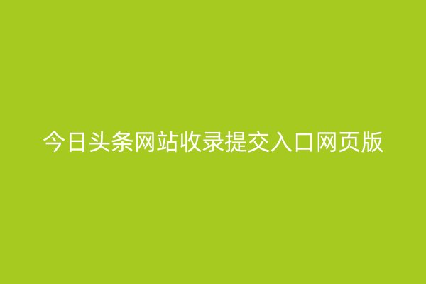 今日头条网站收录提交入口网页版