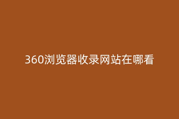 360浏览器收录网站在哪看