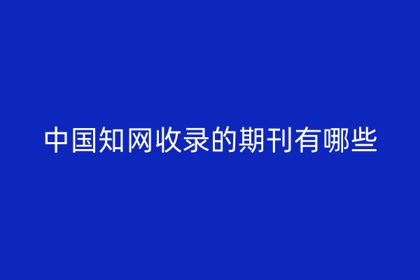 中国知网收录的期刊有哪些