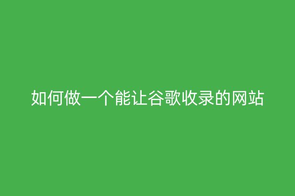 如何做一个能让谷歌收录的网站