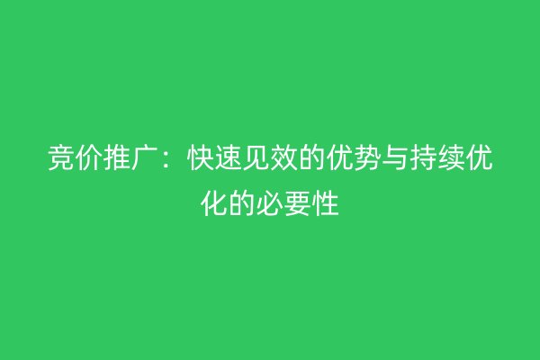 竞价推广：快速见效的优势与持续优化的必要性