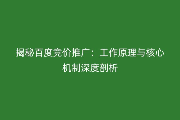 揭秘百度竞价推广：工作原理与核心机制深度剖析