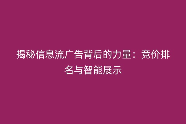 揭秘信息流广告背后的力量：竞价排名与智能展示