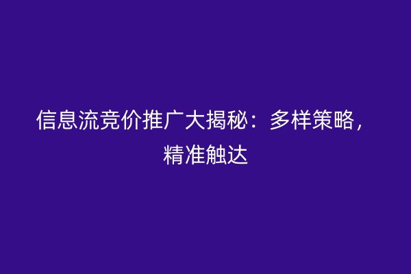 信息流竞价推广大揭秘：多样策略，精准触达