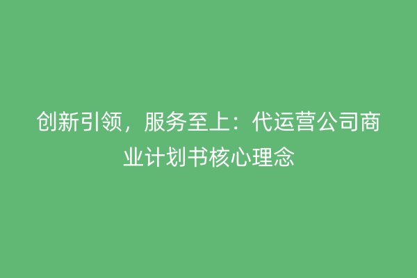 创新引领，服务至上：代运营公司商业计划书核心理念