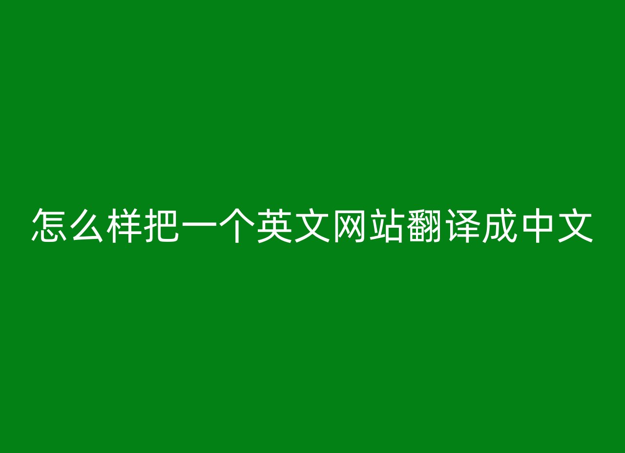 怎么样把一个英文网站翻译成中文