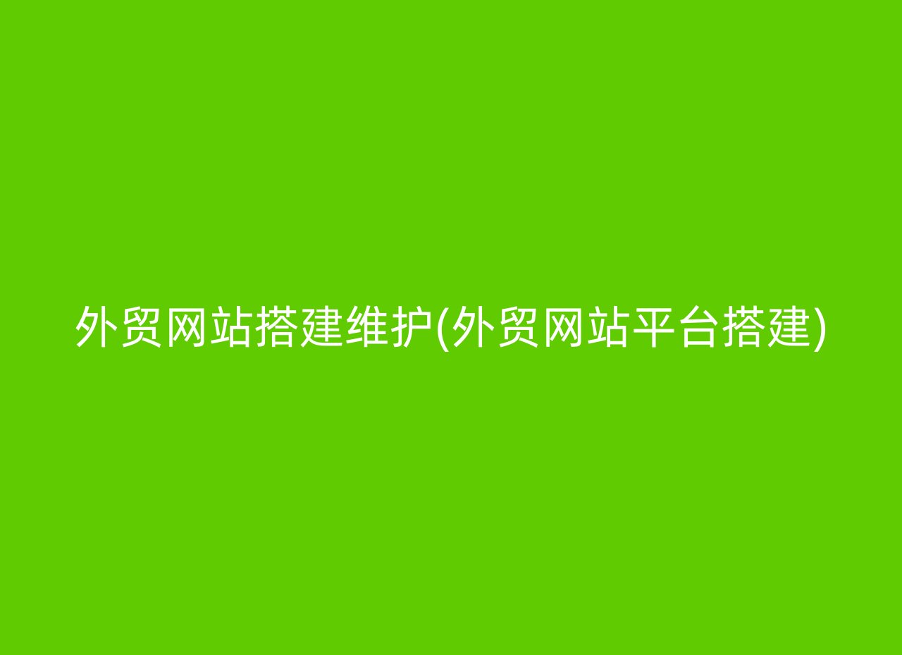 外贸网站搭建维护(外贸网站平台搭建)