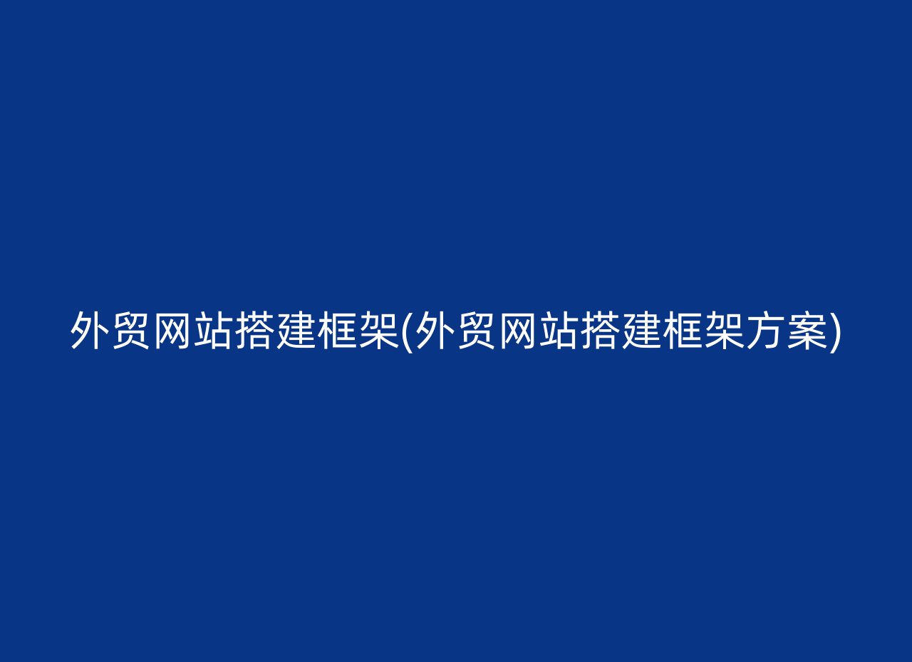 外贸网站搭建框架(外贸网站搭建框架方案)