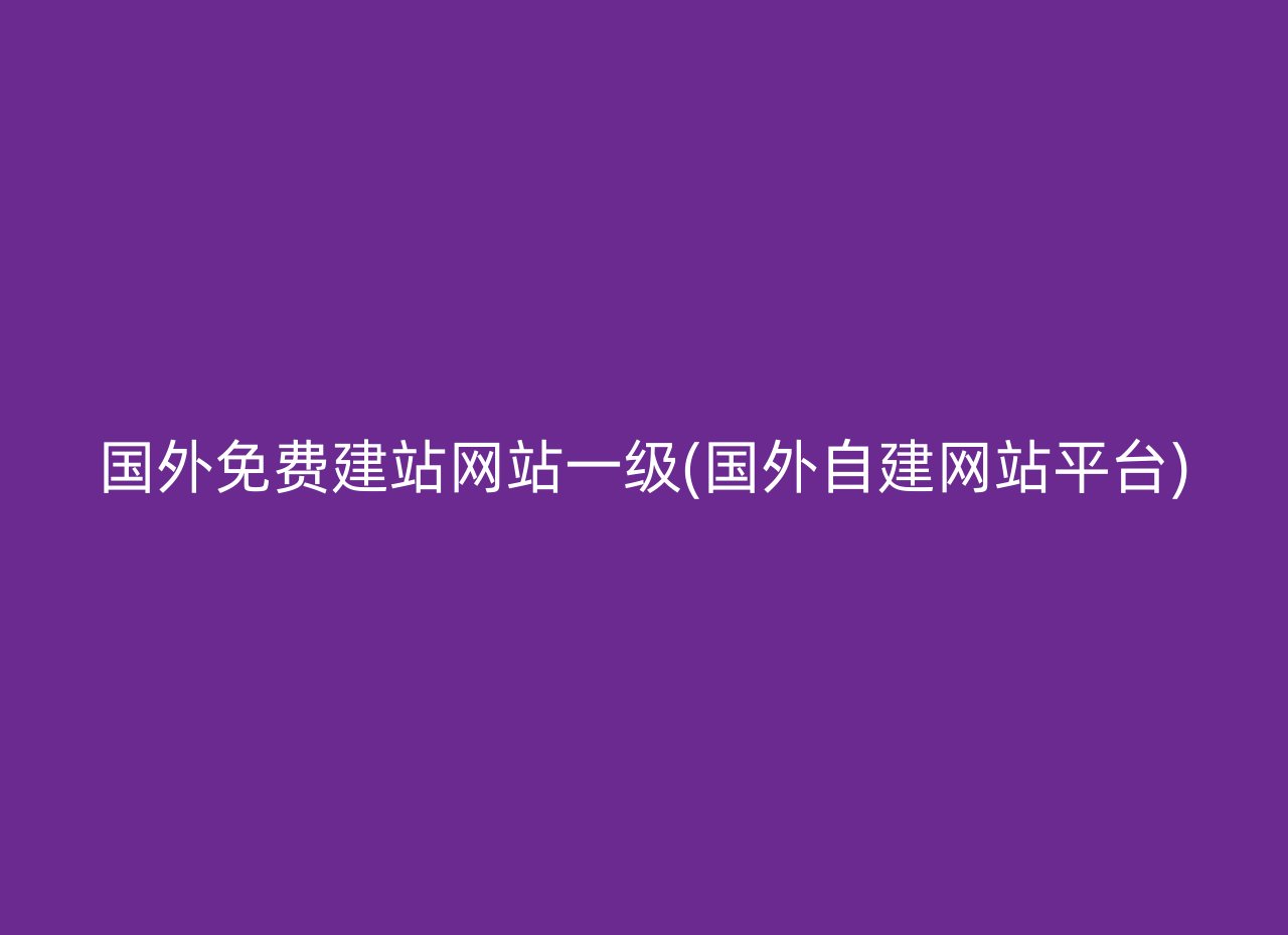 国外免费建站网站一级(国外自建网站平台)