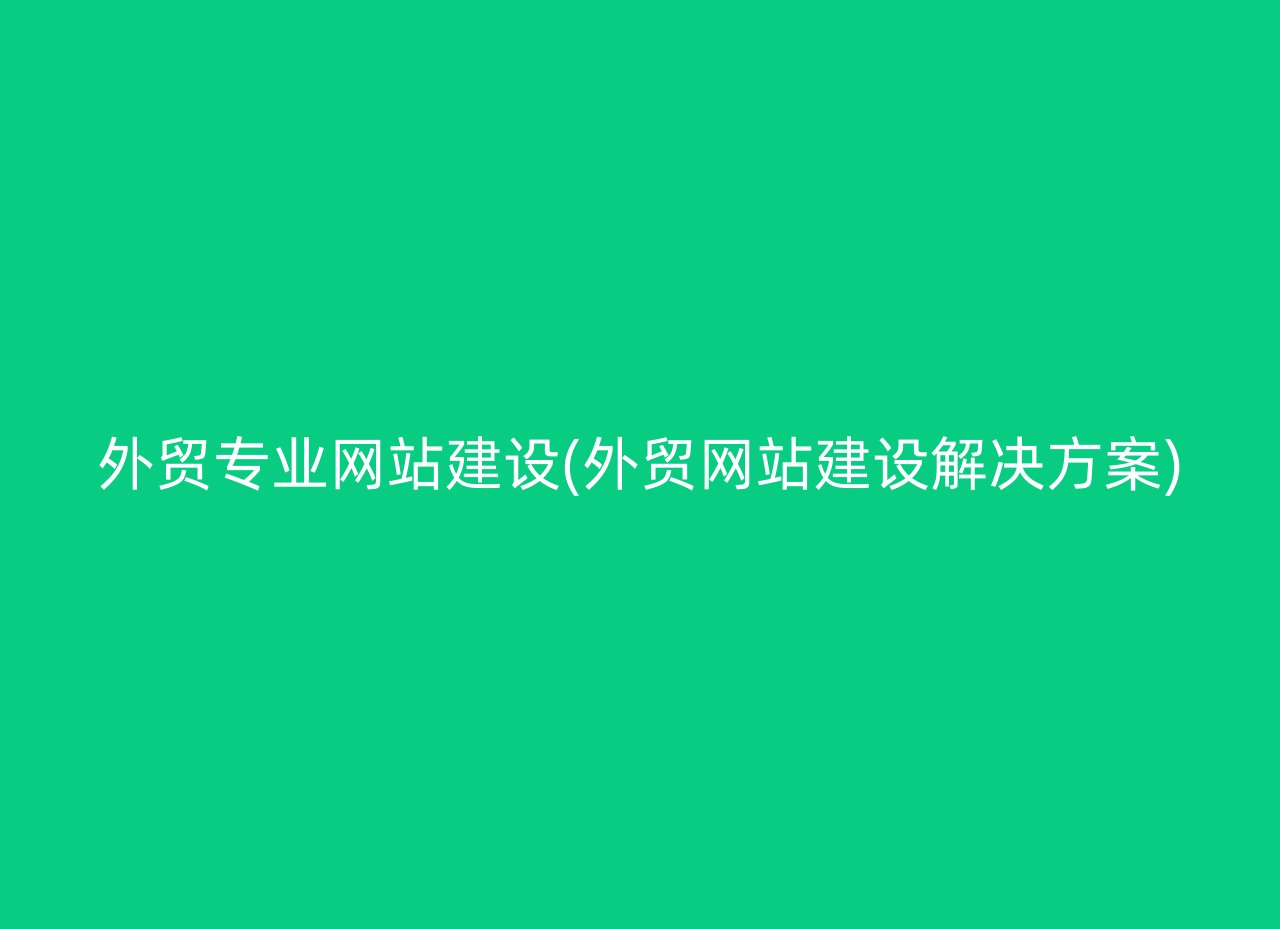 外贸专业网站建设(外贸网站建设解决方案)