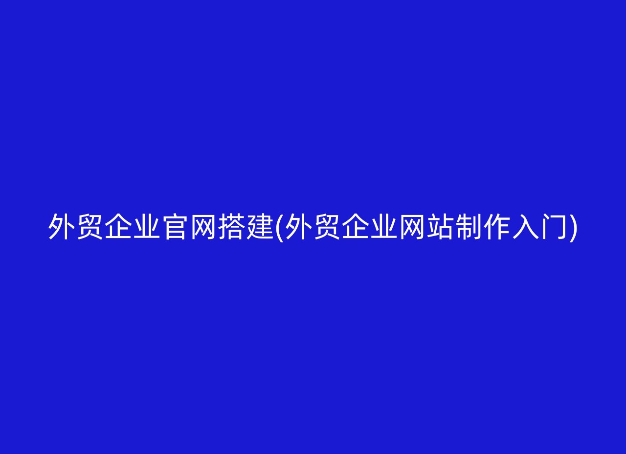 外贸企业官网搭建(外贸企业网站制作入门)