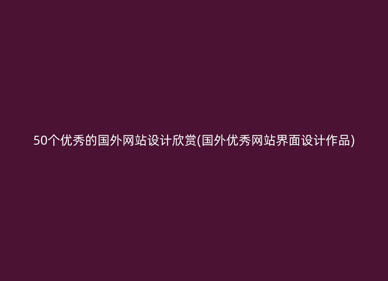 50个优秀的国外网站设计欣赏(国外优秀网站界面设计作品)