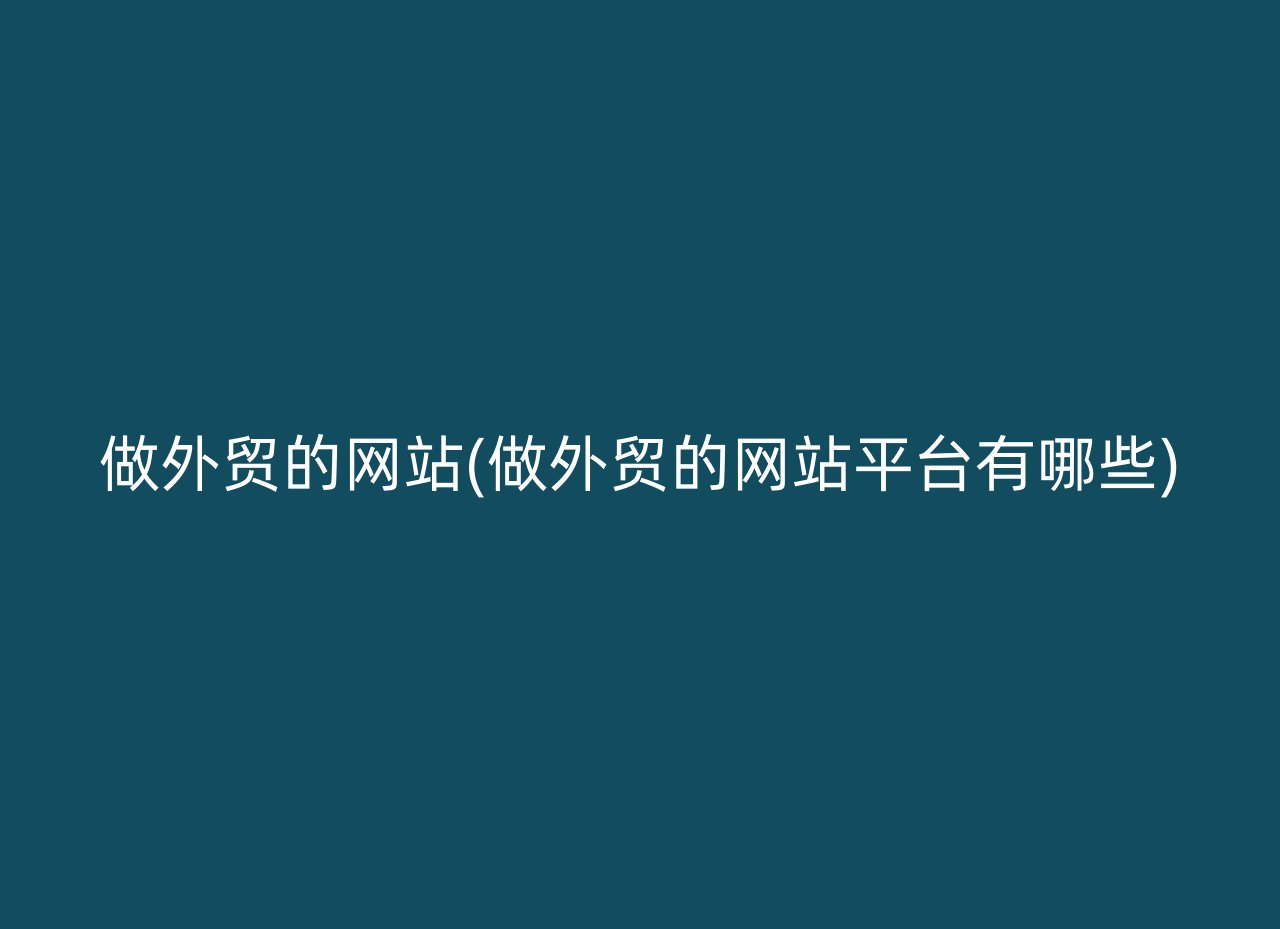 做外贸的网站(做外贸的网站平台有哪些)