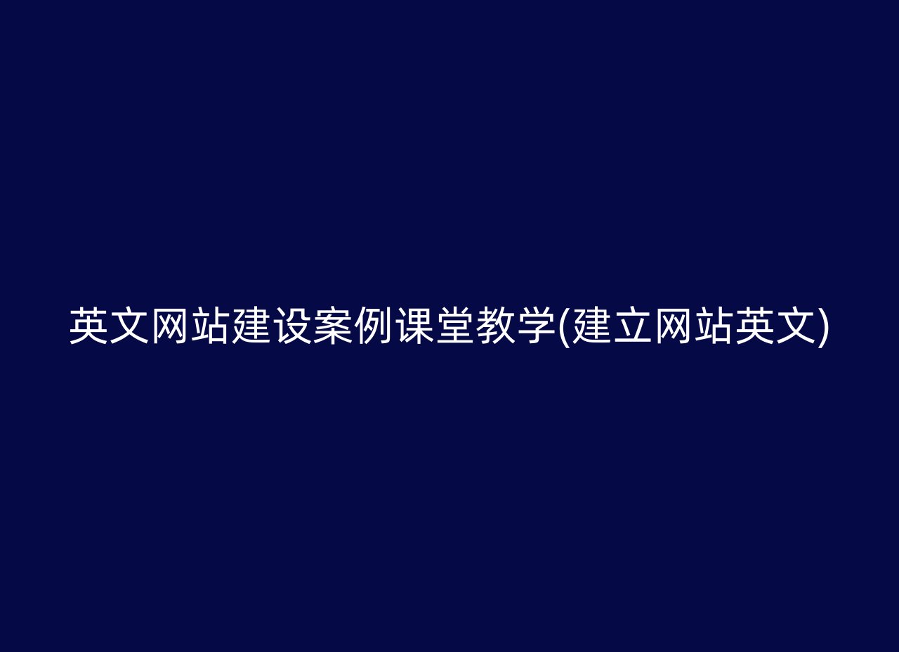 英文网站建设案例课堂教学(建立网站英文)